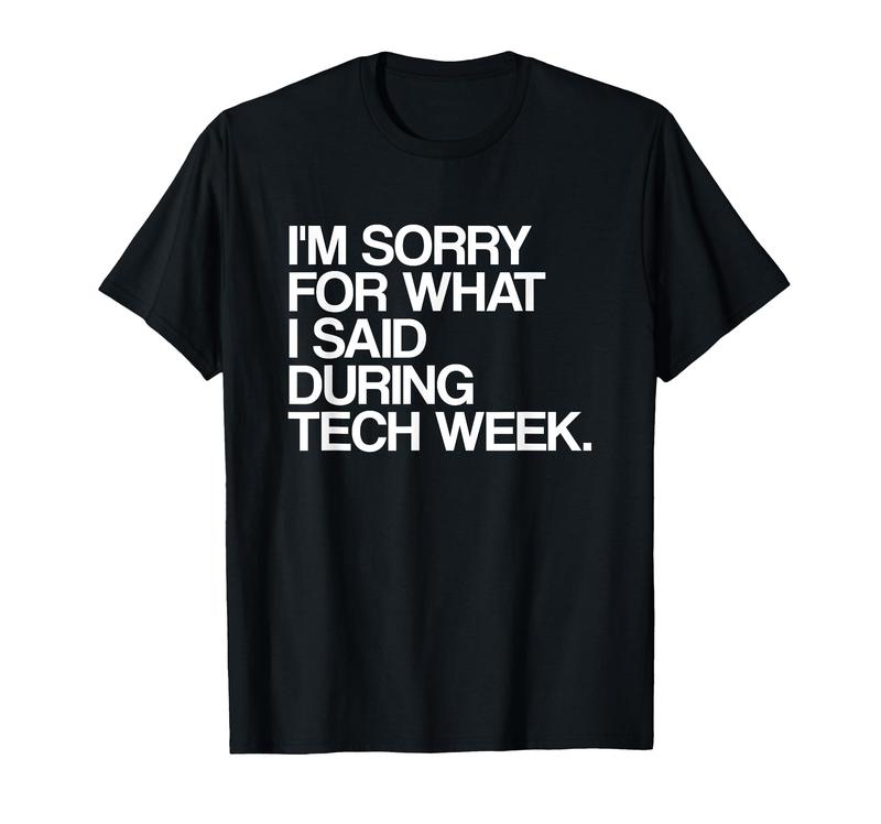 I'm Sorry For What I Said During Tech Week Theater T-Shirt I'm Sorry For What I Said During Tech Week Theater T-Shirt