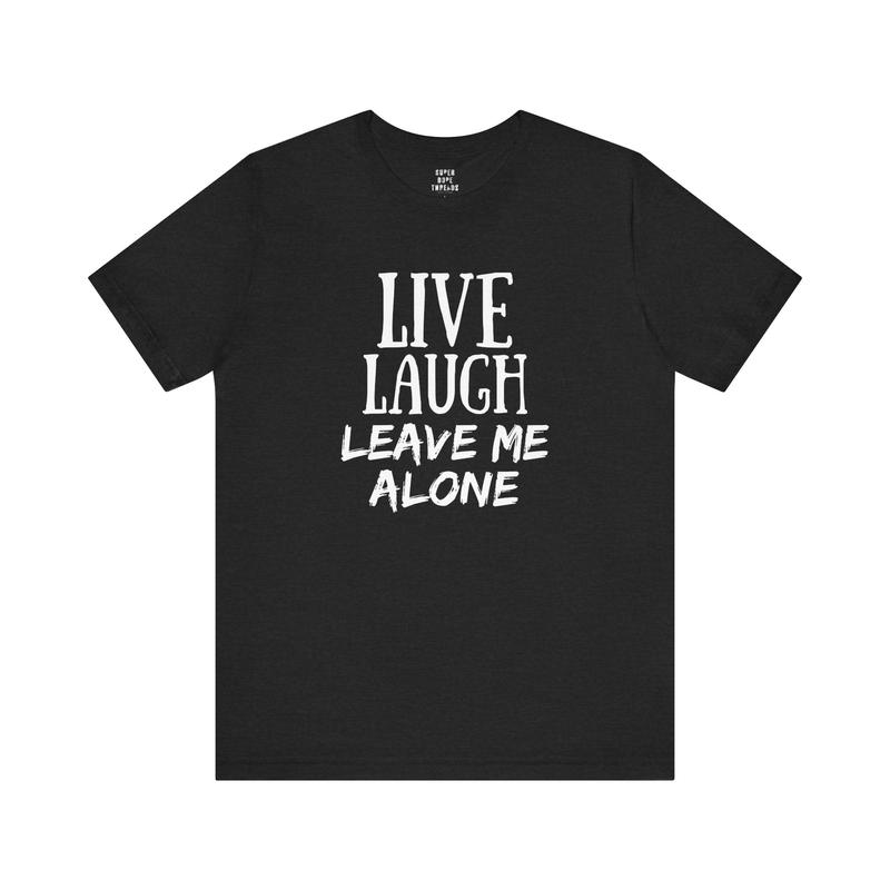 Live Laugh Leave Me Alone Shirt Live Laugh Leave Me Alone Shirt