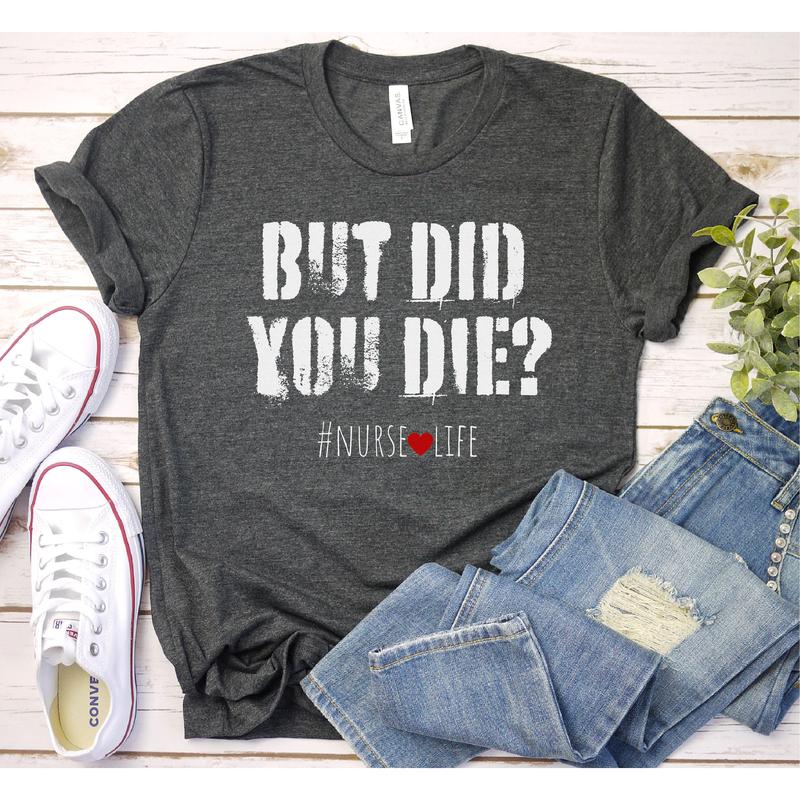 Funny Nurse But Did You Die Tshirt Funny Nurse But Did You Die Tshirt