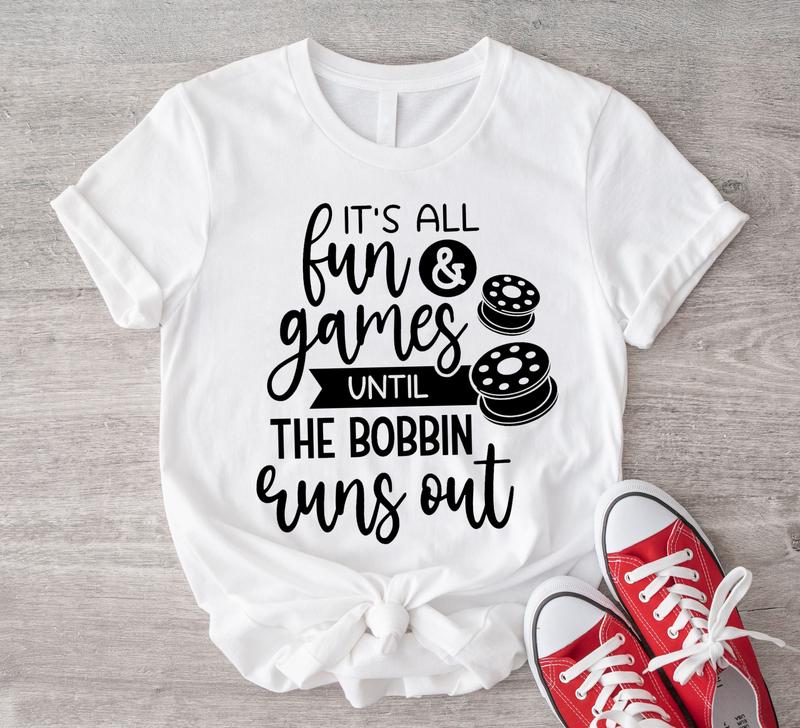 Funny Sewing T-Shirt Fun And Games Till The Bobbin Runs Out Funny Sewing T-Shirt Fun And Games Till The Bobbin Runs Out