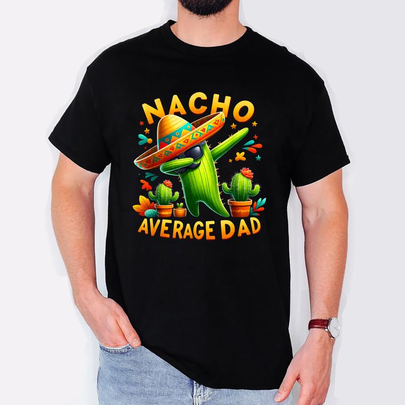 Nacho Average Dad T-Shirt - Funny Cinco De Mayo T-Shirt Nacho Average Dad T-Shirt - Funny Cinco De Mayo T-Shirt