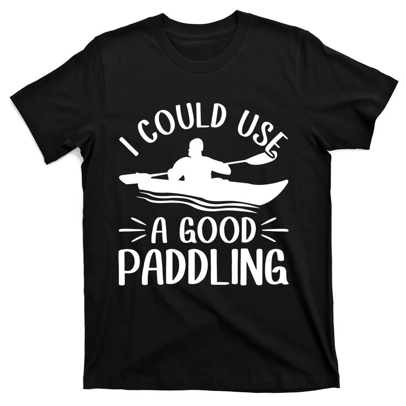 I Could Use A Good Paddling T-Shirt | Kayaking Gifts Shirt I Could Use A Good Paddling T-Shirt | Kayaking Gifts Shirt