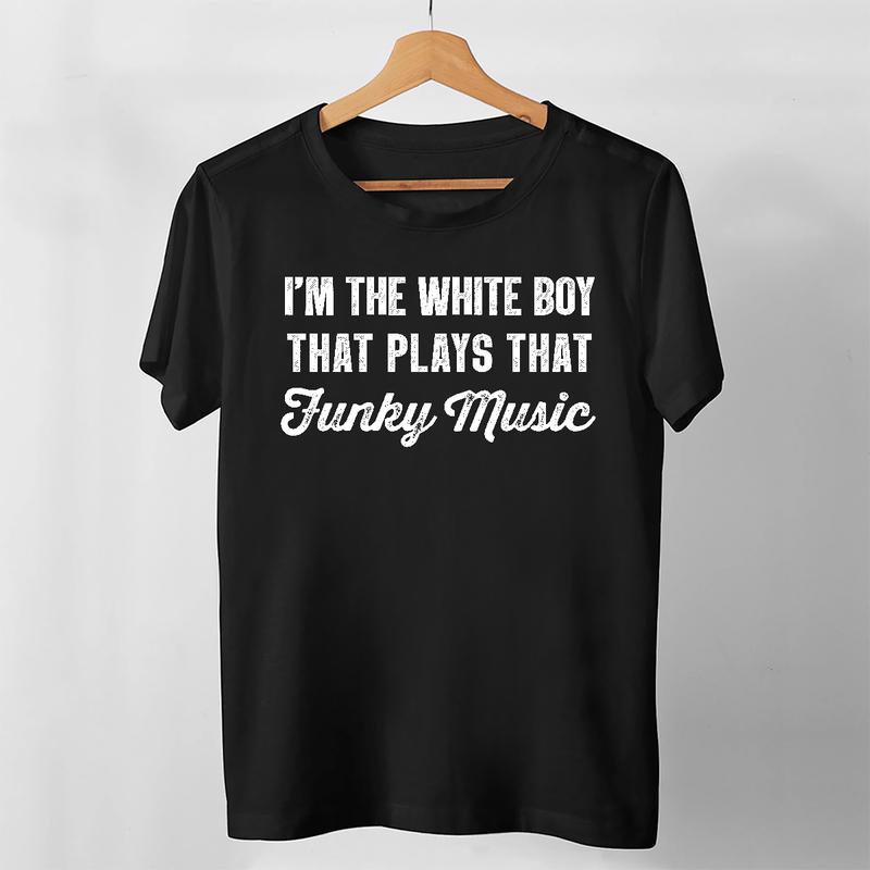 I'm The White Boy That Plays That Fucking Music T-Shirt I'm The White Boy That Plays That Fucking Music T-Shirt