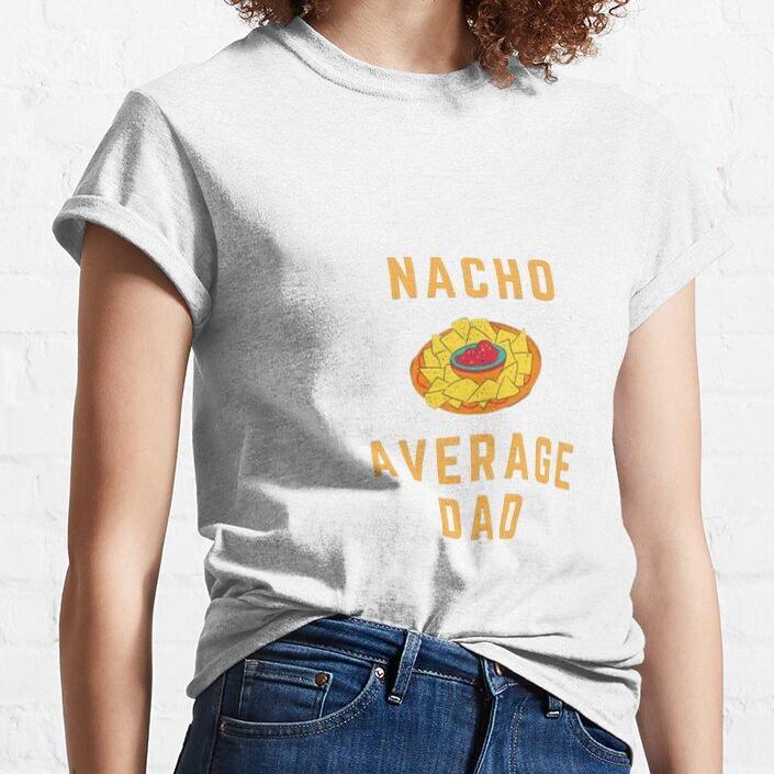 Nacho Average Dad T-Shirt - Funny Cinco De Mayo T-Shirt Nacho Average Dad T-Shirt - Funny Cinco De Mayo T-Shirt