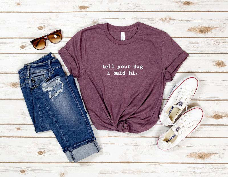 Tell Your Dog I Said Hi Shirt Dog Lovers Tell Your Dog I Said Hi Shirt Dog Lovers