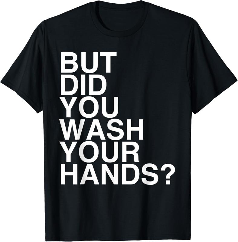 But Did You Wash Your Hands? Hand Washing Hygiene Gift T-Shirt But Did You Wash Your Hands? Hand Washing Hygiene Gift T-Shirt