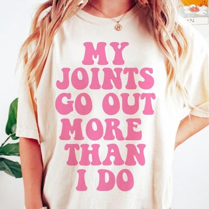 My Joints Go Out More Than I Do Shirt My Joints Go Out More Than I Do Shirt