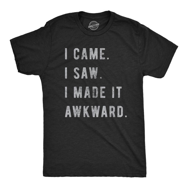 I Came I Saw I Made It Awkward Shirt Funny I Came I Saw I Made It Awkward Shirt Funny