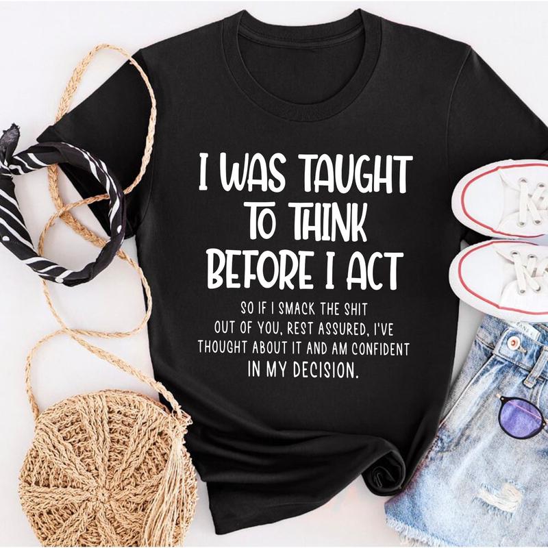 I Was Taught To Think Before I Act T-Shirt Funny Sarcasm Tee I Was Taught To Think Before I Act T-Shirt Funny Sarcasm Tee