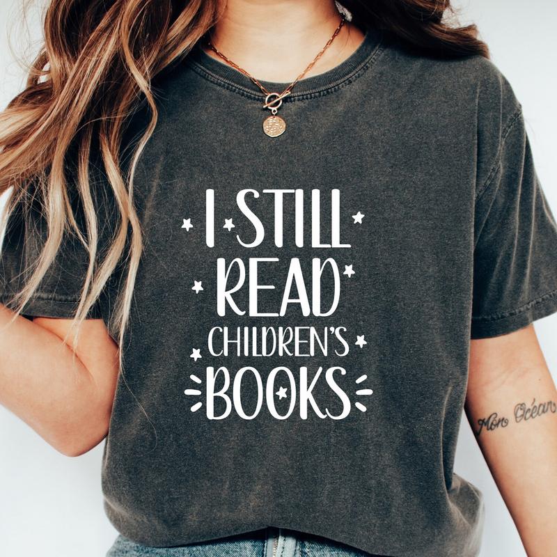 I Still Read Children's Books T Shirt Book Lovers Reading I Still Read Children's Books T Shirt Book Lovers Reading