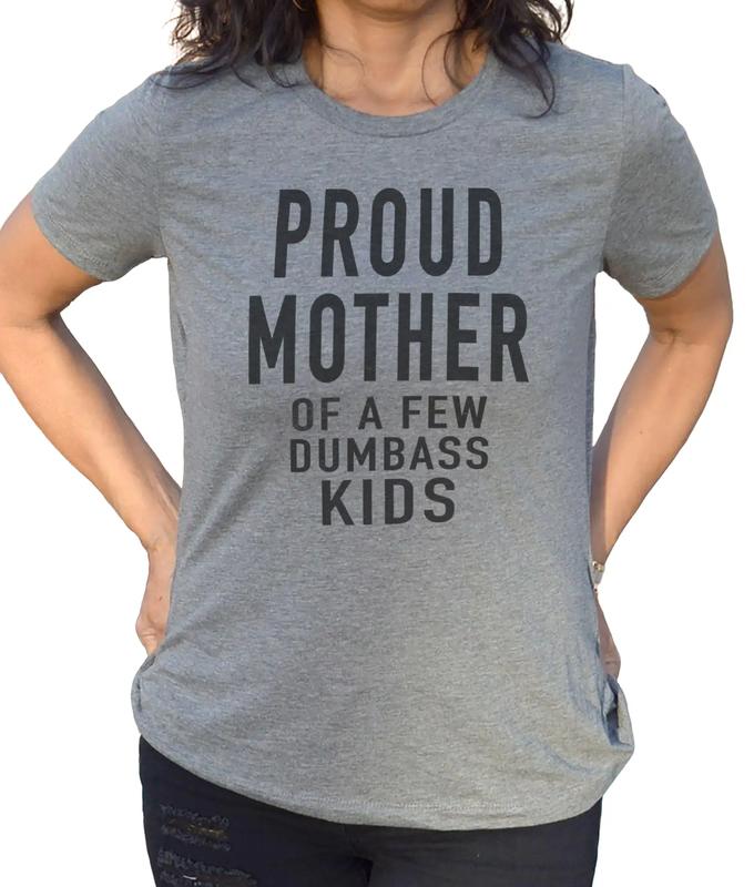Womens Women Proud Mother Of A Few Dumbass Kids T-Shirt Womens Women Proud Mother Of A Few Dumbass Kids T-Shirt