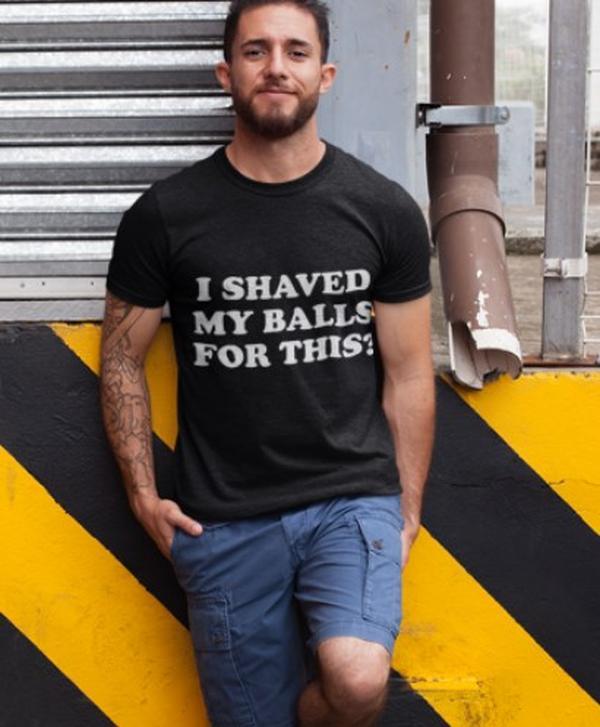 Mens I Shaved My Balls For This Funny T Shirt Mens I Shaved My Balls For This Funny T Shirt