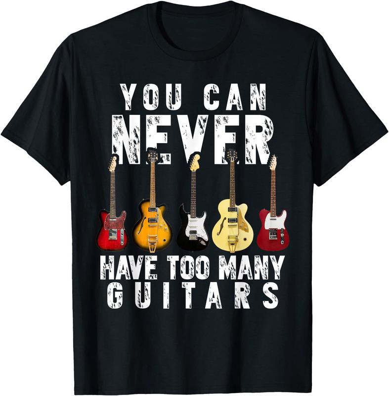You Can Never Have Too Many Guitars Music Funny Gift Shirt You Can Never Have Too Many Guitars Music Funny Gift Shirt