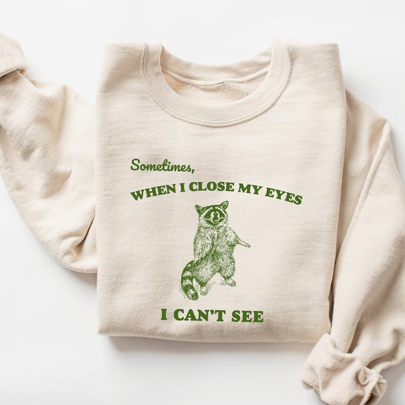 TikTok Shop Sometimes When I Close My Eyes I Can t See Sweatshirt Funny Sweatshirt Sarcastic Sweatshirt Silly Shirt Weird Sweatshirt Raccoon Shirt Popular Artist Street Style Anniversary Gift Casual ...