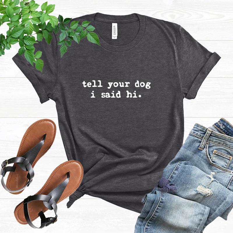 Tell Your Dog I Said Hi Shirt Dog Lovers Tell Your Dog I Said Hi Shirt Dog Lovers