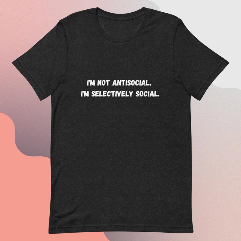 I'm Not Anti-Social I'm Selectively Social Funny T-Shirt I'm Not Anti-Social I'm Selectively Social Funny T-Shirt