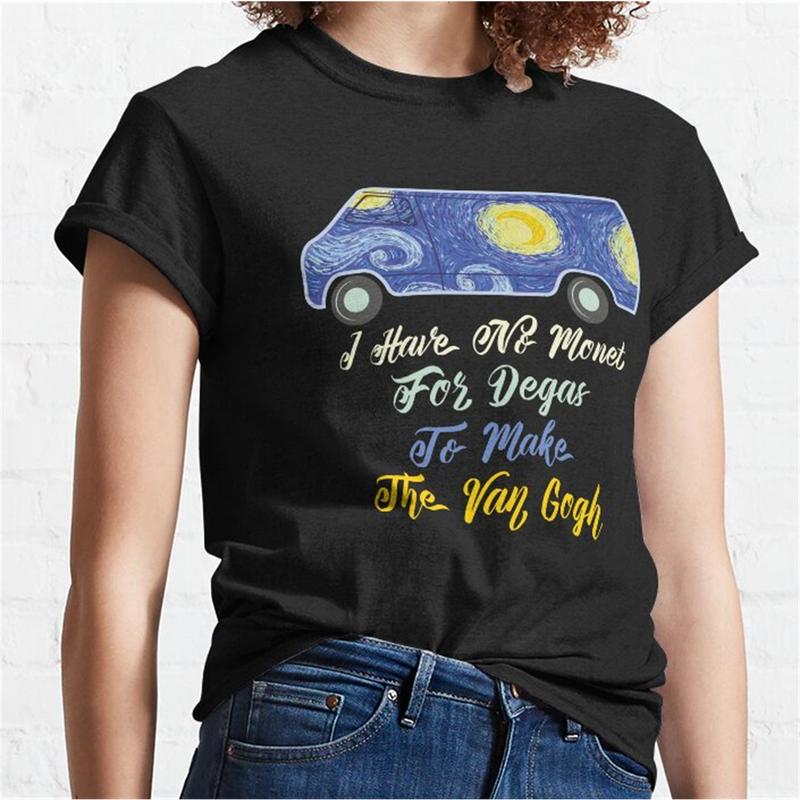 I Have No Monet For Degas To Make The Van Gogh T-Shirt I Have No Monet For Degas To Make The Van Gogh T-Shirt